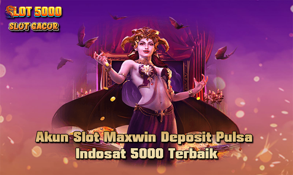 Akun Slot Maxwin Deposit Pulsa Indosat 5000 Terbaik