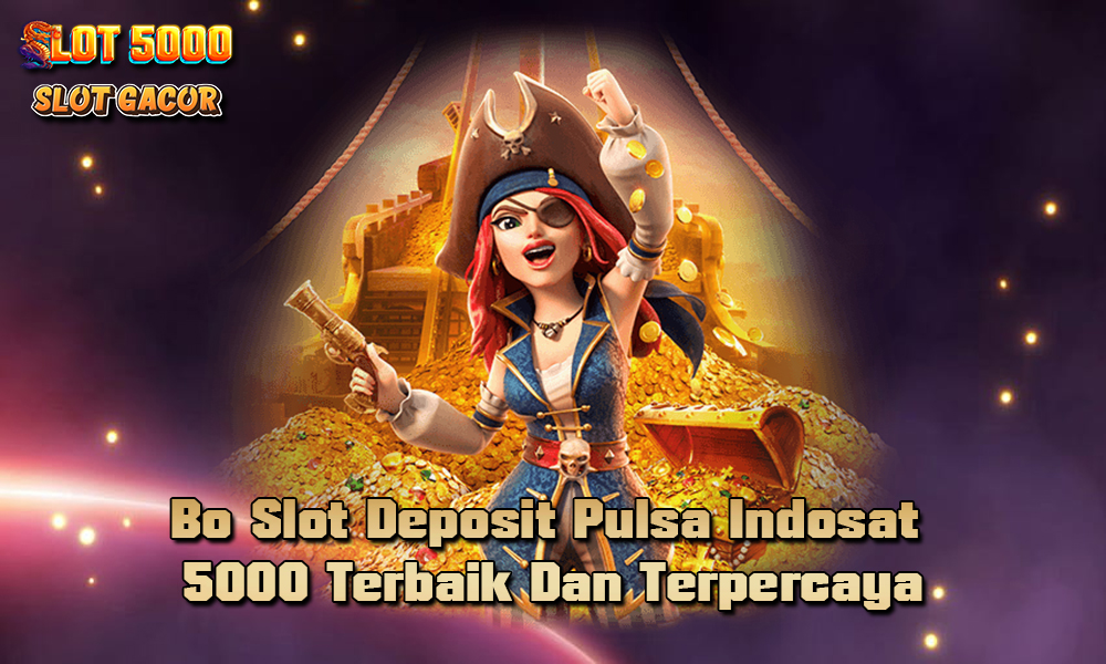 Bo Slot Deposit Pulsa Indosat 5000 Terbaik Dan Terpercaya