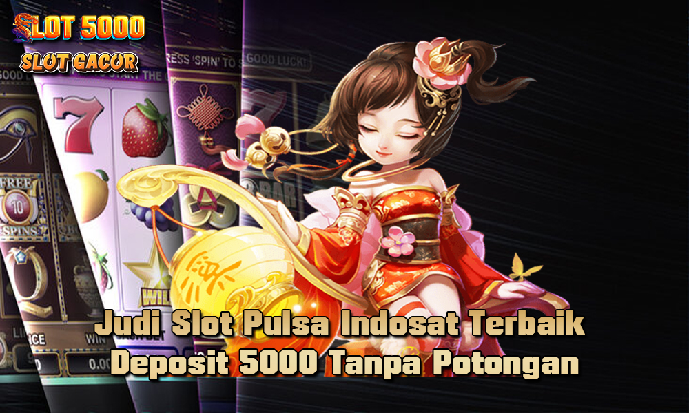 Judi Slot Pulsa Indosat Terbaik Deposit 5000 Tanpa Potongan