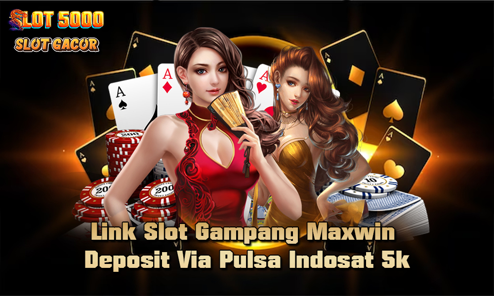 Link Slot Gampang Maxwin Deposit Via Pulsa Indosat 5k