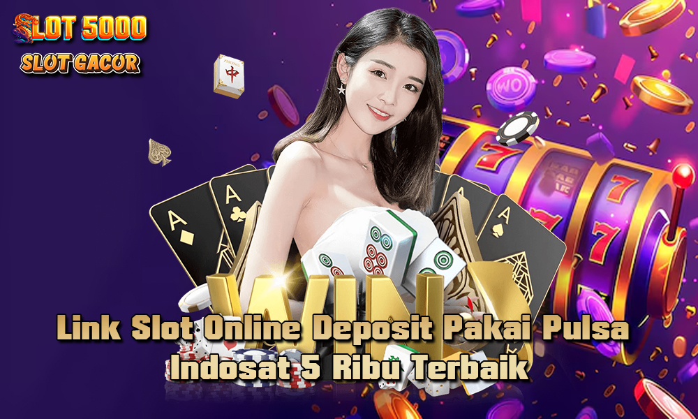 Link Slot Online Deposit Pakai Pulsa Indosat 5 Ribu Terbaik