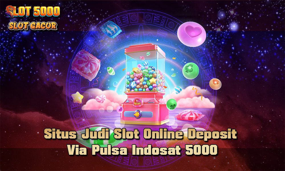 Situs Judi Slot Online Deposit Via Pulsa Indosat 5000