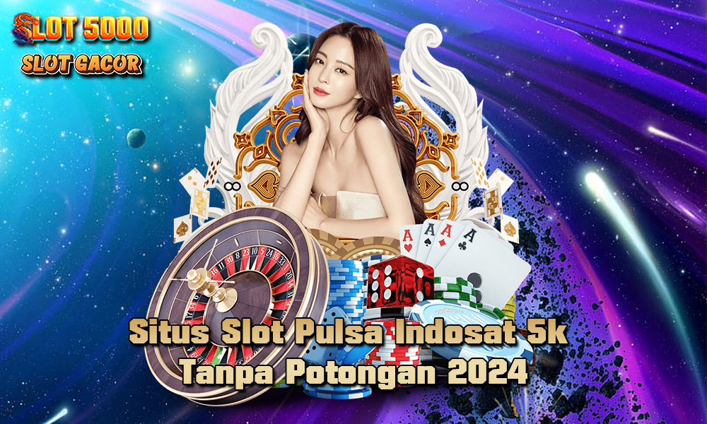 Situs Slot Pulsa Indosat 5k Tanpa Potongan 2024