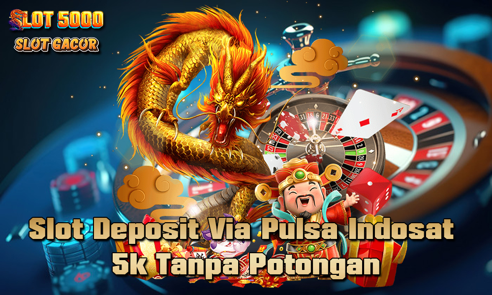 Slot Deposit Via Pulsa Indosat 5k Tanpa Potongan