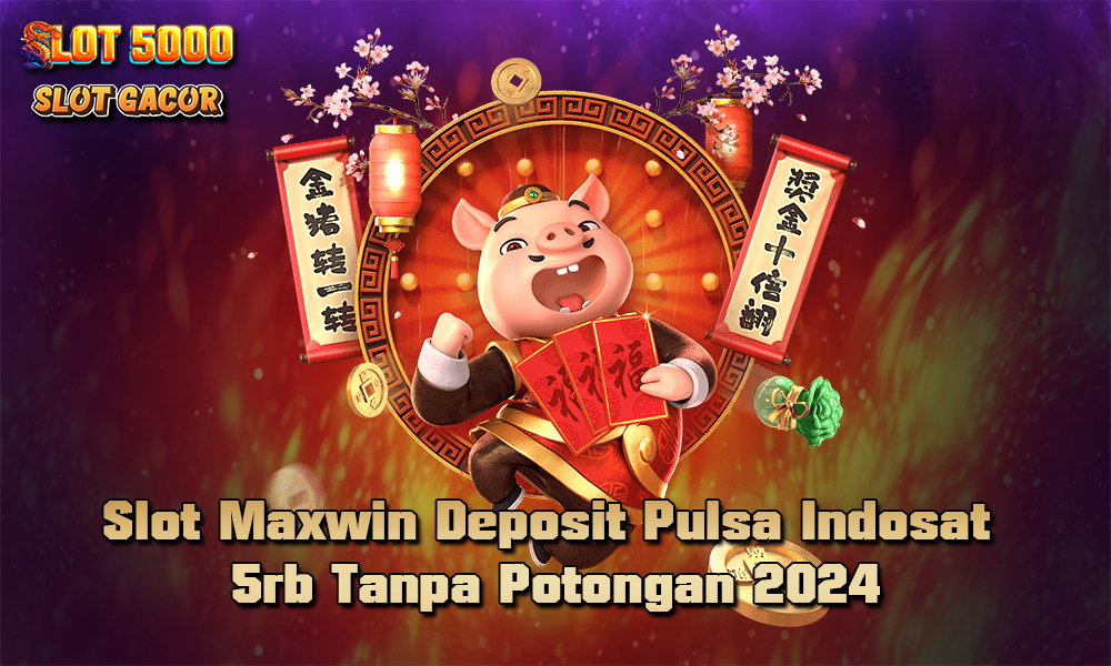 Slot Maxwin Deposit Pulsa Indosat 5rb Tanpa Potongan 2024