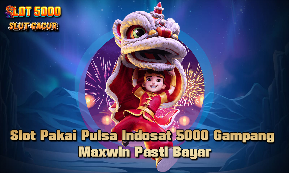 Slot Pakai Pulsa Indosat 5000 Gampang Maxwin Pasti Bayar